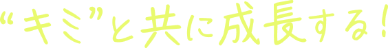 キミと共に成長する